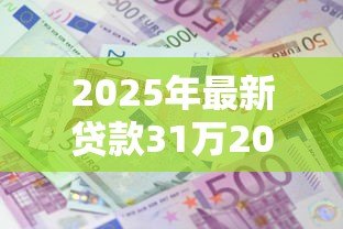 2025年最新贷款31万20年月供多少:31万贷20年每月还多少钱 2025年最新贷款31万20年月供多少:31万贷20年每月还多少钱
