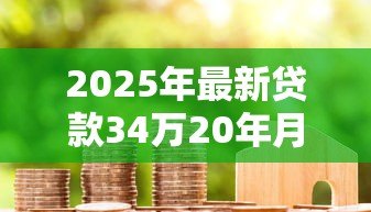 2025年最新贷款34万20年月供多少:34万房贷20年每月还多少 2025年最新贷款34万20年月供多少:34万房贷20年每月还多少