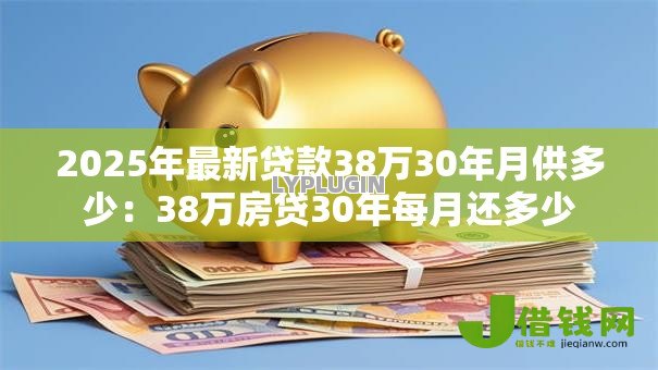 2025年最新贷款38万30年月供多少：38万房贷30年每月还多少