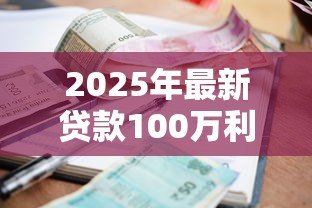 2025年最新贷款100万利息多少:百万贷款年利息具体要还多少 2025年最新贷款100万利息多少:百万贷款年利息具体要还多少