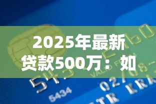 2025年最新贷款500万:如何申请500万资金支持 2025年最新贷款500万:如何申请500万资金支持