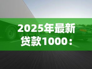 2025年最新贷款1000：如何快速借到一千元
