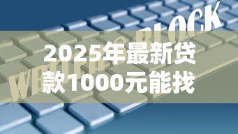 2025年最新贷款1000元能找谁:哪里能借到一千元 2025年最新贷款1000元能找谁:哪里能借到一千元