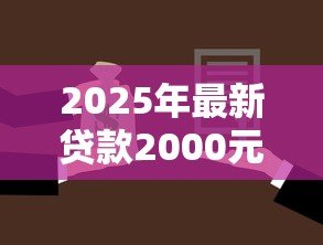 2025年最新贷款2000元:小额借款两千怎么申请 2025年最新贷款2000元:小额借款两千怎么申请