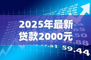 2025年最新贷款2000元怎么贷:急需2000元借款有哪些正规渠道 2025年最新贷款2000元怎么贷:急需2000元借款有哪些正规渠道