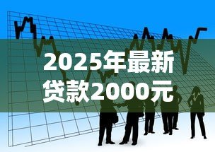 2025年最新贷款2000元怎么贷:急需2000元借款有哪些正规渠道 2025年最新贷款2000元怎么贷:急需2000元借款有哪些正规渠道