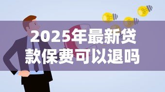 2025年最新贷款保费可以退吗：贷款保险费能否申请退还