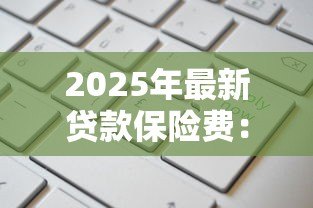 2025年最新贷款保险费:借款保险费用如何计算 2025年最新贷款保险费:借款保险费用如何计算