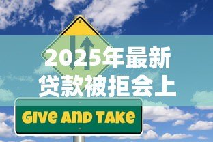 2025年最新贷款被拒会上征信吗:贷款未获批会影响信用记录吗 2025年最新贷款被拒会上征信吗:贷款未获批会影响信用记录吗