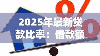 2025年最新贷款比率:借款额度如何影响资金周转 2025年最新贷款比率:借款额度如何影响资金周转