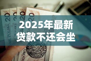 2025年最新贷款不还会坐牢吗:无力偿还贷款会面临刑事责任吗 2025年最新贷款不还会坐牢吗:无力偿还贷款会面临刑事责任吗