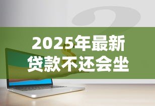 2025年最新贷款不还会坐牢吗:无力偿还贷款会面临刑事责任吗 2025年最新贷款不还会坐牢吗:无力偿还贷款会面临刑事责任吗