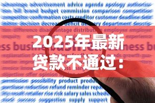 2025年最新贷款不通过:申请被拒后如何提升贷款成功率 2025年最新贷款不通过:申请被拒后如何提升贷款成功率