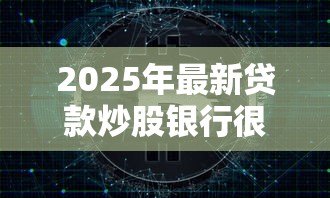 2025年最新贷款炒股银行很快查到:银行如何快速发现借贷资金流入股市 2025年最新贷款炒股银行很快查到:银行如何快速发现借贷资金流入股市