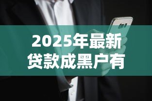2025年最新贷款成黑户有什么后果:贷款黑户会面临哪些影响 2025年最新贷款成黑户有什么后果:贷款黑户会面临哪些影响