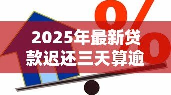 2025年最新贷款迟还三天算逾期吗:贷款晚还三天会影响信用吗 2025年最新贷款迟还三天算逾期吗:贷款晚还三天会影响信用吗