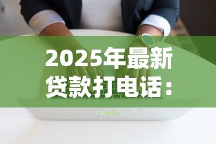 2025年最新贷款打电话:如何应对贷款推销电话 2025年最新贷款打电话:如何应对贷款推销电话