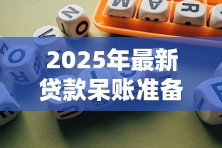 2025年最新贷款呆账准备金:银行如何计提坏账风险资金 2025年最新贷款呆账准备金:银行如何计提坏账风险资金
