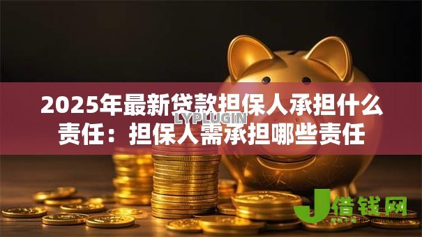 2025年最新贷款担保人承担什么责任：担保人需承担哪些责任