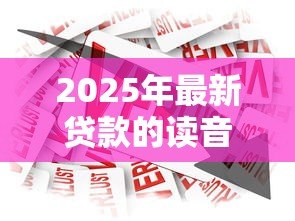 2025年最新贷款的读音:借贷的正确发音是什么 2025年最新贷款的读音:借贷的正确发音是什么