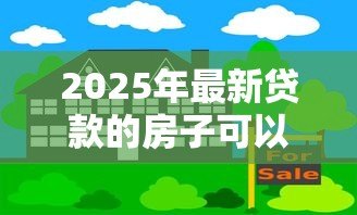 2025年最新贷款的房子可以抵押贷款吗：贷款中的房产能再抵押吗