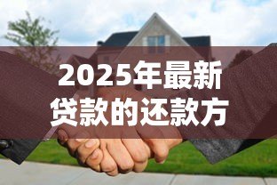 2025年最新贷款的还款方式：如何选择最适合的还贷方案