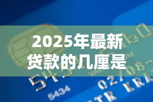 2025年最新贷款的几厘是什么意思:贷款利息中的厘代表什么含义 2025年最新贷款的几厘是什么意思:贷款利息中的厘代表什么含义