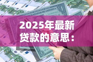 2025年最新贷款的意思:借款行为如何影响个人财务 2025年最新贷款的意思:借款行为如何影响个人财务