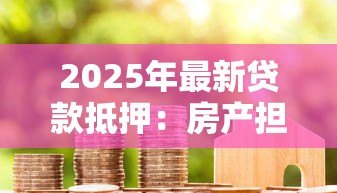 2025年最新贷款抵押：房产担保融资有哪些注意事项
