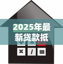 2025年最新贷款抵押：房产担保融资有哪些注意事项