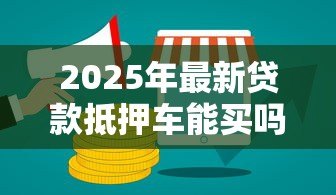 2025年最新贷款抵押车能买吗：抵押车购买有哪些风险