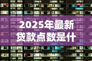 2025年最新贷款点数是什么意思:贷款费用中的点数指什么 2025年最新贷款点数是什么意思:贷款费用中的点数指什么