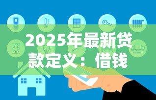 2025年最新贷款定义:借钱需要了解哪些基本概念 2025年最新贷款定义:借钱需要了解哪些基本概念