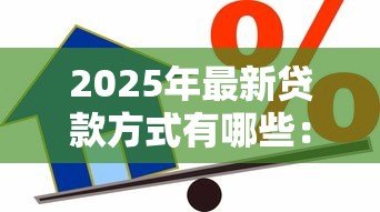 2025年最新贷款方式有哪些:常见的借贷途径有哪些 2025年最新贷款方式有哪些:常见的借贷途径有哪些