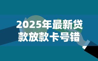 2025年最新贷款放款卡号错了怎么办:贷款填错银行卡号该如何处理 2025年最新贷款放款卡号错了怎么办:贷款填错银行卡号该如何处理