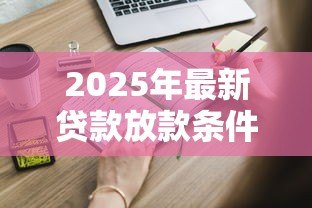 2025年最新贷款放款条件：申请贷款需要满足哪些基本要求