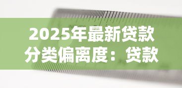 2025年最新贷款分类偏离度:贷款分类准确性偏差如何测量 2025年最新贷款分类偏离度:贷款分类准确性偏差如何测量