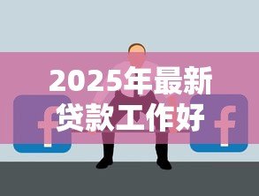 2025年最新贷款工作好做吗:贷款行业就业前景如何 2025年最新贷款工作好做吗:贷款行业就业前景如何
