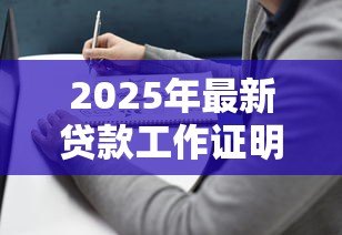 2025年最新贷款工作证明模板:如何获取贷款工作证明样本 2025年最新贷款工作证明模板:如何获取贷款工作证明样本