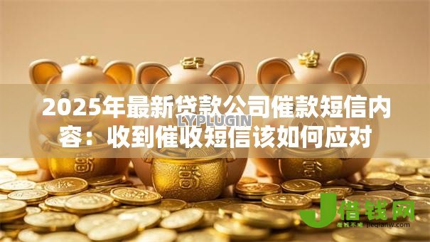 2025年最新贷款公司催款短信内容:收到催收短信该如何应对 2025年最新贷款公司催款短信内容:收到催收短信该如何应对