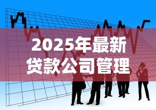 2025年最新贷款公司管理规定:金融机构借贷业务如何规范管理 2025年最新贷款公司管理规定:金融机构借贷业务如何规范管理