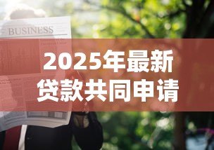 2025年最新贷款共同申请人：贷款担保人需要满足哪些条件