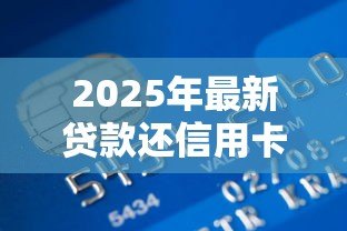 2025年最新贷款还信用卡划算吗：信用卡债务转银行贷款是否更省钱