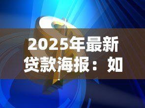 2025年最新贷款海报:如何快速获取低息资金支持 2025年最新贷款海报:如何快速获取低息资金支持