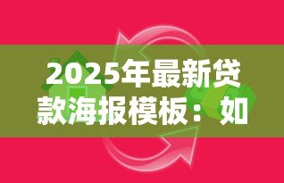 2025年最新贷款海报模板:如何设计吸引客户的借贷宣传图 2025年最新贷款海报模板:如何设计吸引客户的借贷宣传图