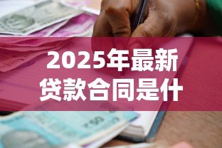 2025年最新贷款合同是什么:借款协议包含哪些关键条款 2025年最新贷款合同是什么:借款协议包含哪些关键条款