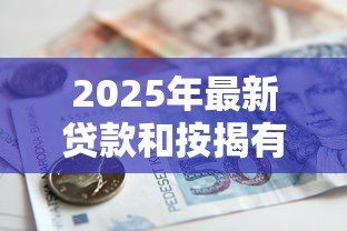 2025年最新贷款和按揭有什么区别:贷款与按揭有何不同之处 2025年最新贷款和按揭有什么区别:贷款与按揭有何不同之处