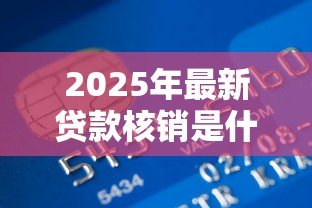 2025年最新贷款核销是什么意思:银行如何处置不良贷款 2025年最新贷款核销是什么意思:银行如何处置不良贷款