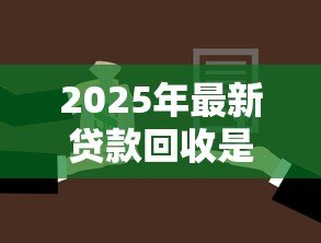 2025年最新贷款回收是什么意思:如何理解贷款收回的含义 2025年最新贷款回收是什么意思:如何理解贷款收回的含义