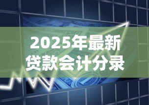 2025年最新贷款会计分录:借款业务如何做账 2025年最新贷款会计分录:借款业务如何做账